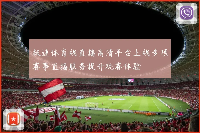 极速体育线直播高清平台上线多项赛事直播服务提升观赛体验