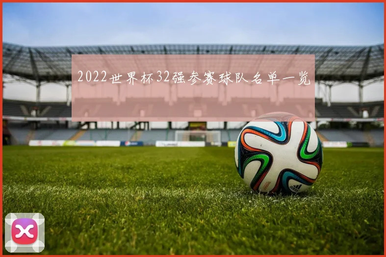 2022世界杯32强参赛球队名单一览