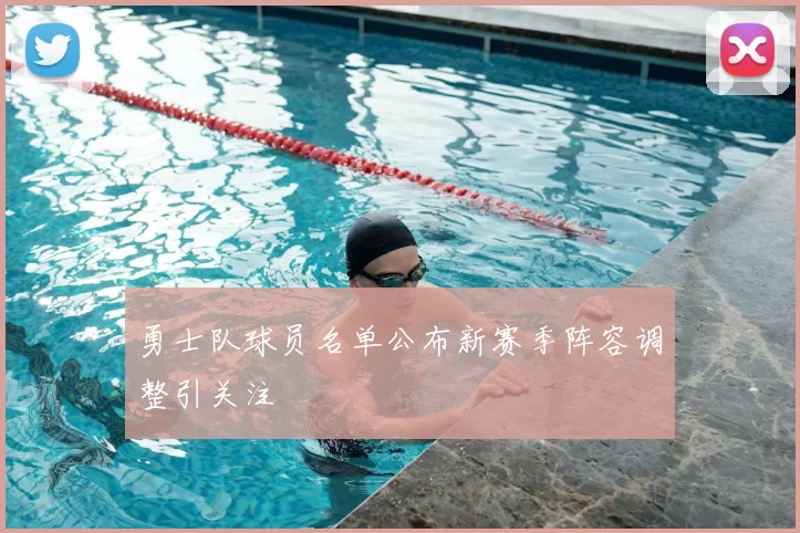 勇士队球员名单公布新赛季阵容调整引关注