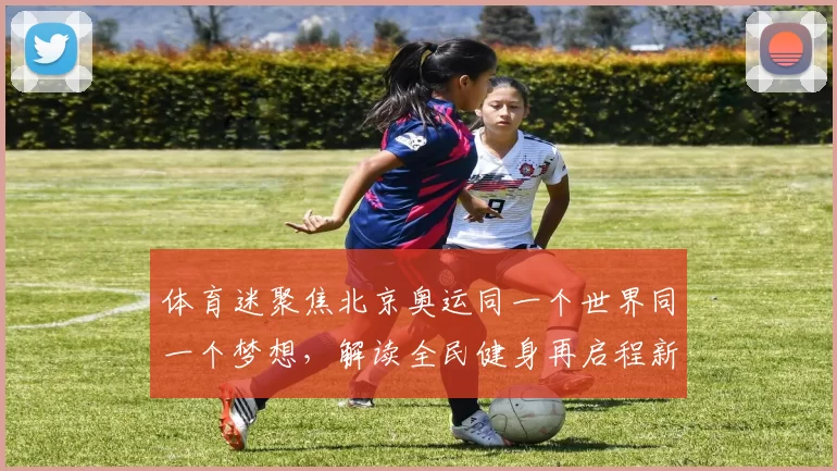 体育迷聚焦北京奥运同一个世界同一个梦想，解读全民健身再启程新篇章