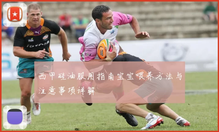 西甲硅油服用指南宝宝喂养方法与注意事项详解