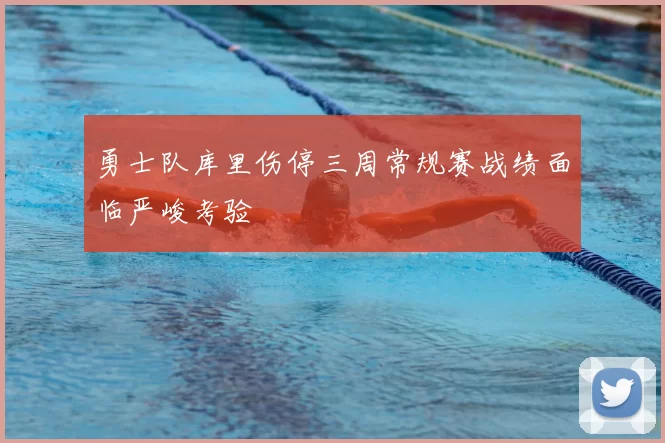 勇士队库里伤停三周常规赛战绩面临严峻考验