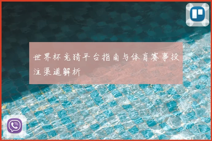 世界杯竞猜平台指南与体育赛事投注渠道解析