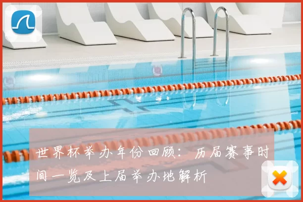 世界杯举办年份回顾:历届赛事时间一览及上届举办地解析