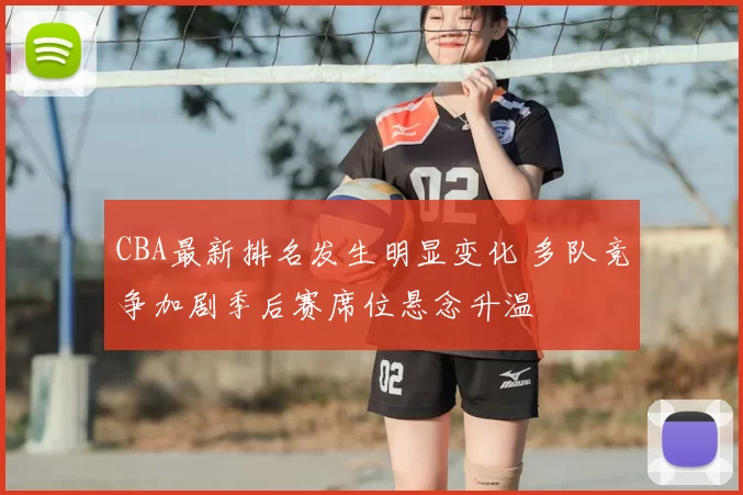 CBA最新排名发生明显变化 多队竞争加剧季后赛席位悬念升温